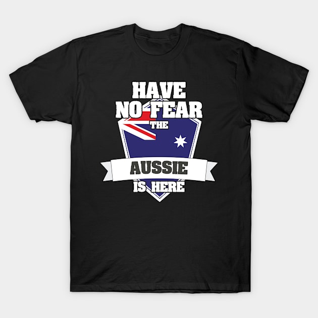 Have No Fear The Aussie Is Here Proud To Be From Australia T-Shirt by Tracy